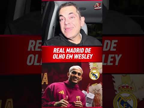 REAL MADRID TÁ DE OLHO NA SITUAÇÃO DE WESLEY!