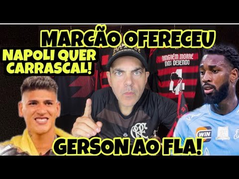 EXCLUSIVO! MARCÃO OFERECEU GERSON AO FLAMENGO! CONFIRA A RESPOSTA! NAPOLI QUER CARRASCAL POR €20 MI!